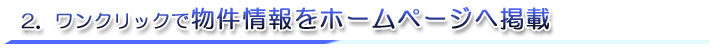 2.ワンクリックで物件情報をホームページへ掲載